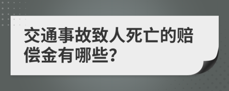 交通事故致人死亡的赔偿金有哪些？