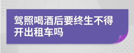 驾照喝酒后要终生不得开出租车吗