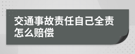 交通事故责任自己全责怎么赔偿