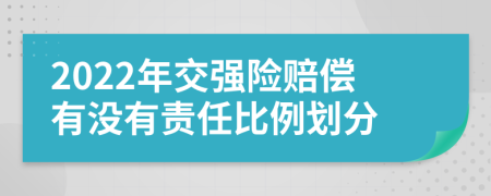 2022年交强险赔偿有没有责任比例划分