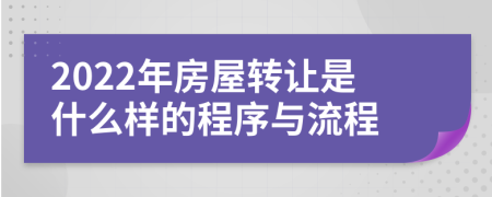 2022年房屋转让是什么样的程序与流程