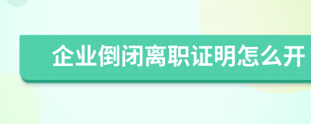 企业倒闭离职证明怎么开