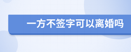 一方不签字可以离婚吗