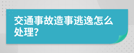 交通事故造事逃逸怎么处理？