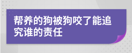 帮养的狗被狗咬了能追究谁的责任