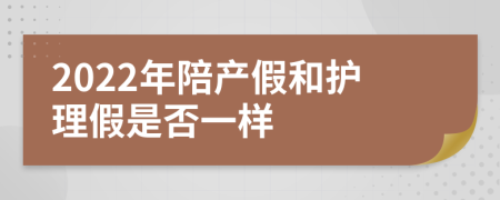 2022年陪产假和护理假是否一样