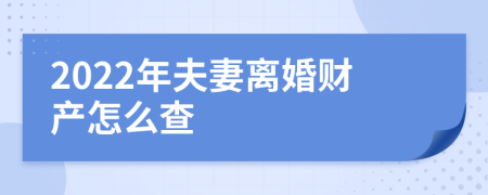 2022年夫妻离婚财产怎么查