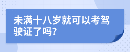 未满十八岁就可以考驾驶证了吗？