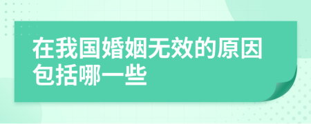 在我国婚姻无效的原因包括哪一些