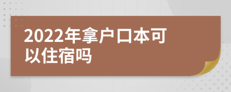 2022年拿户口本可以住宿吗