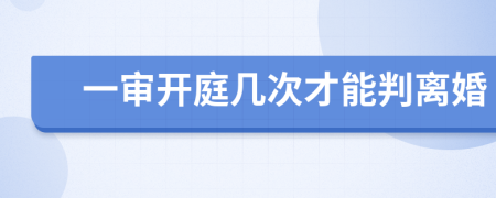 一审开庭几次才能判离婚