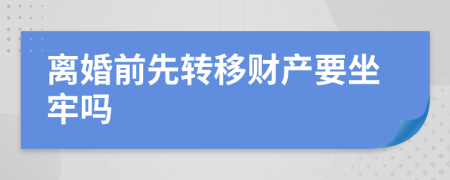 离婚前先转移财产要坐牢吗