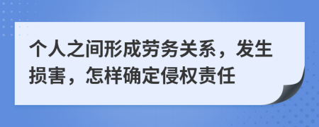 个人之间形成劳务关系，发生损害，怎样确定侵权责任