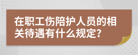 在职工伤陪护人员的相关待遇有什么规定？