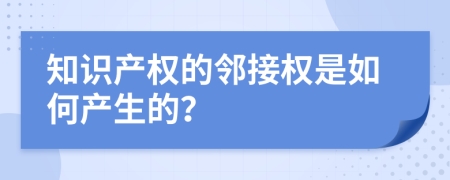 知识产权的邻接权是如何产生的？