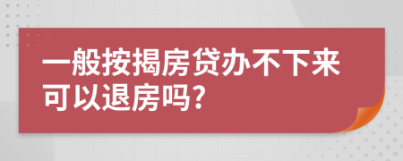 一般按揭房贷办不下来可以退房吗?