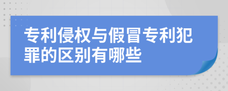 专利侵权与假冒专利犯罪的区别有哪些