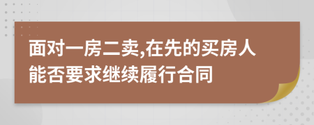 面对一房二卖,在先的买房人能否要求继续履行合同