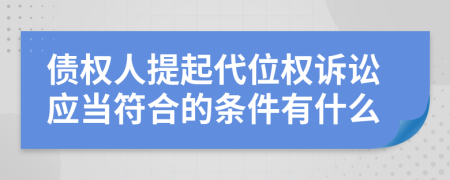 债权人提起代位权诉讼应当符合的条件有什么