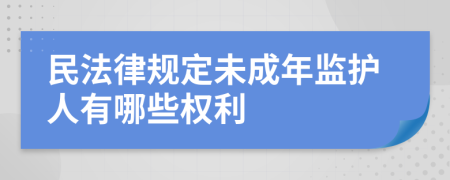 民法律规定未成年监护人有哪些权利