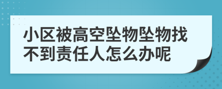 小区被高空坠物坠物找不到责任人怎么办呢