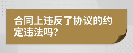 合同上违反了协议的约定违法吗？