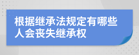 根据继承法规定有哪些人会丧失继承权