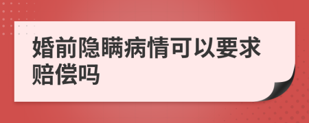 婚前隐瞒病情可以要求赔偿吗