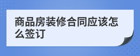 商品房装修合同应该怎么签订