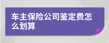 车主保险公司鉴定费怎么划算