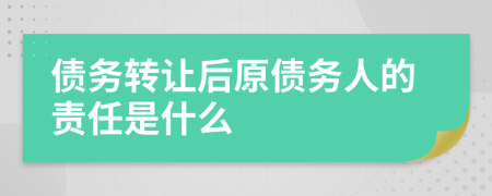 债务转让后原债务人的责任是什么