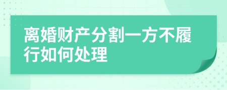 离婚财产分割一方不履行如何处理