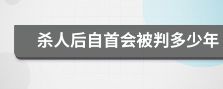 杀人后自首会被判多少年
