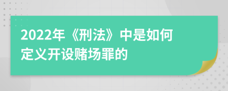 2022年《刑法》中是如何定义开设赌场罪的