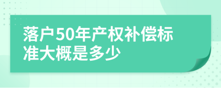 落户50年产权补偿标准大概是多少