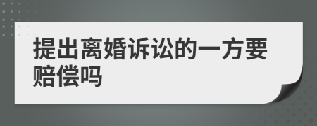 提出离婚诉讼的一方要赔偿吗