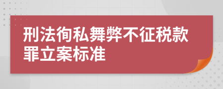 刑法徇私舞弊不征税款罪立案标准