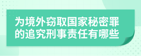 为境外窃取国家秘密罪的追究刑事责任有哪些