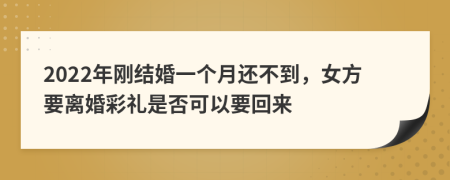 2022年刚结婚一个月还不到，女方要离婚彩礼是否可以要回来