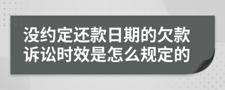 没约定还款日期的欠款诉讼时效是怎么规定的