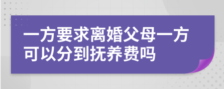 一方要求离婚父母一方可以分到抚养费吗