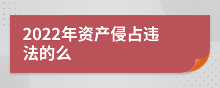 2022年资产侵占违法的么