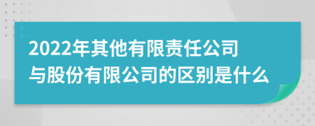 2022年其他有限责任公司与股份有限公司的区别是什么