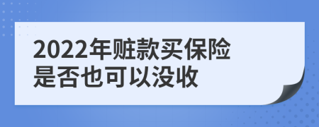 2022年赃款买保险是否也可以没收