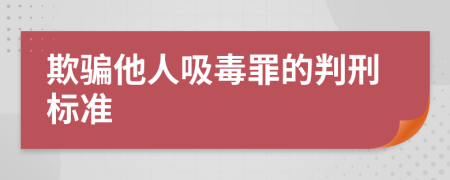 欺骗他人吸毒罪的判刑标准