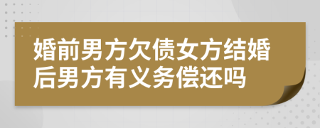 婚前男方欠债女方结婚后男方有义务偿还吗