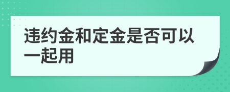 违约金和定金是否可以一起用