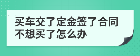 买车交了定金签了合同不想买了怎么办