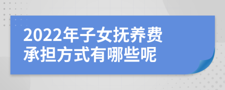 2022年子女抚养费承担方式有哪些呢