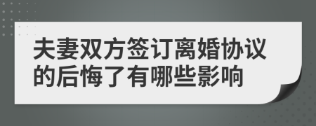 夫妻双方签订离婚协议的后悔了有哪些影响